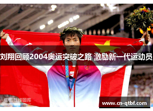 刘翔回顾2004奥运突破之路 激励新一代运动员